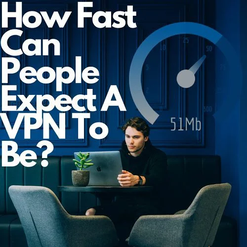How-Fast-Can-People-Expect-A-VPN-To-Be