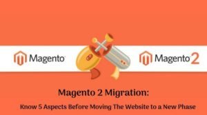 Magento 2 Migration: Know 5 Aspects Before Moving The Website to a New Phase