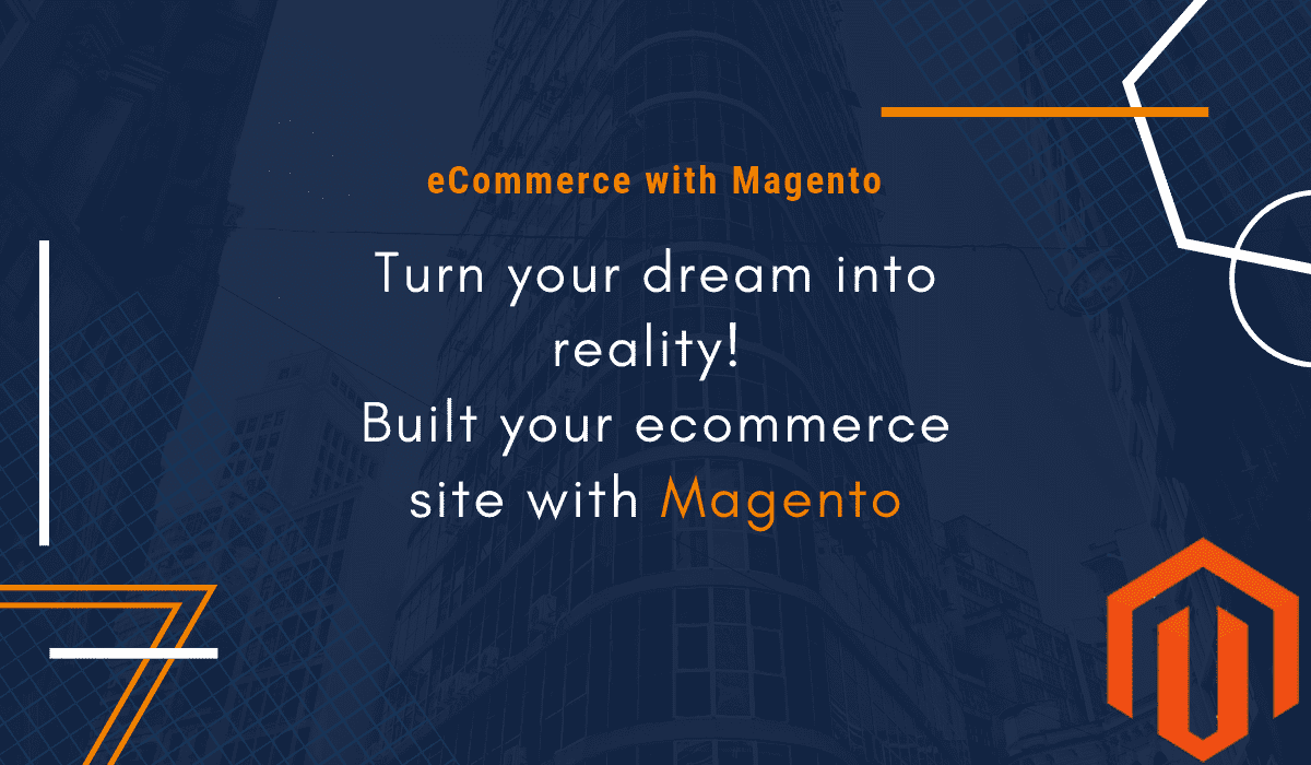 Turn Your Dream Into Reality! Built Your E-commerce Site With Magento