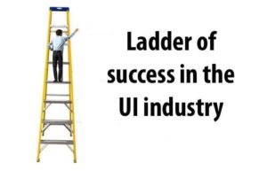 How do you move up in the UI industry fast?
