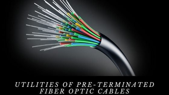 Utilities Of Pre Terminated Fiber Optic Cables