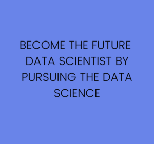 Become the future data scientist by pursuing the data science