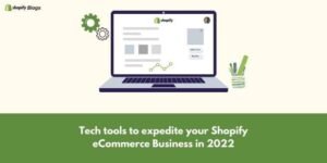 Tech tools to expedite your Shopify eCommerce Business in 2022