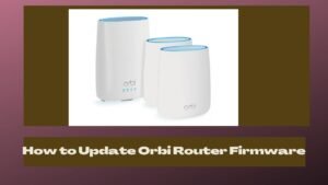 How to Update Orbi Router Firmware