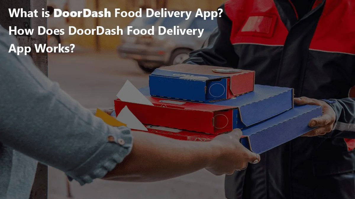 What is DoorDash Food Delivery App? How Does DoorDash Food Delivery App Works?