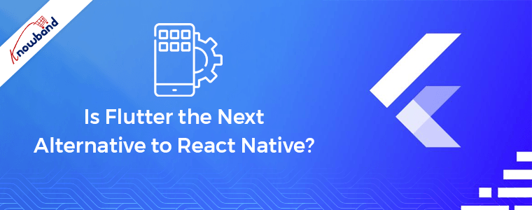 Is Flutter the Next Alternative to React Native?