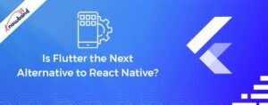 Is Flutter the Next Alternative to React Native?