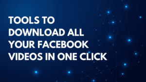 Tools to Download All Your Facebook Videos in One Click