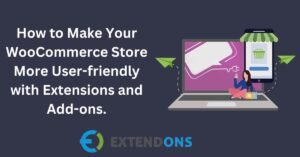 How to make your WooCommerce store more user-friendly with extensions and add-ons.