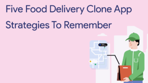 Five Food Delivery Clone App Strategies to Remember