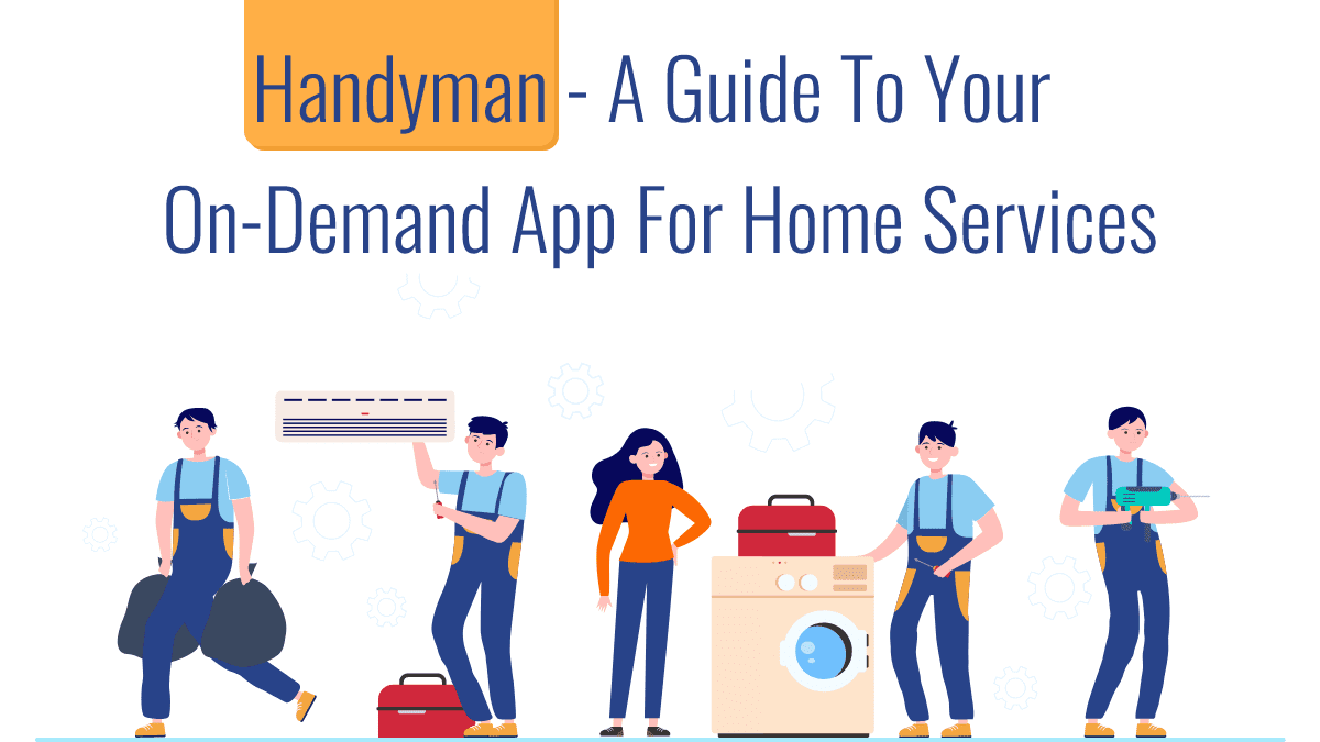 Handyman – A Guide to Your On-Demand App For Home Services