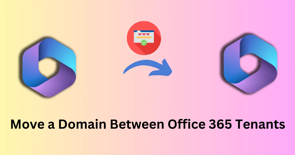 How to Move a Domain Between Office 365 Tenants? Easily