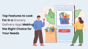 Top Features to Look For in a Grocery Delivery App: Making the Right Choice for Your Needs