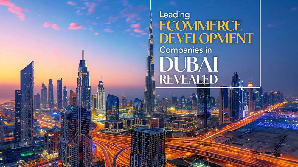 Leading Ecommerce Development Companies in Dubai Revealed!