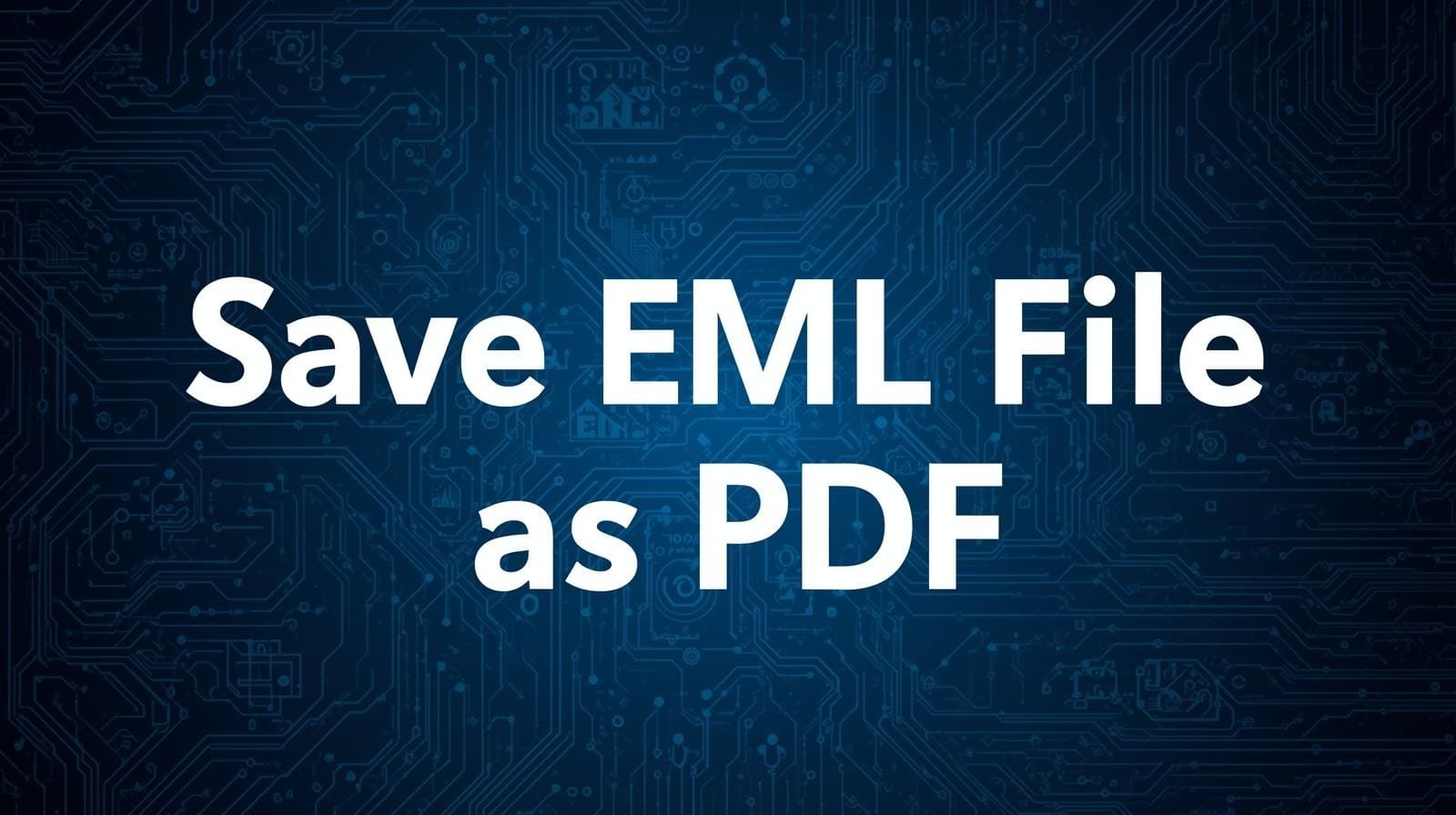 Quickly Save EML File as PDF In Batch With No Data Loss