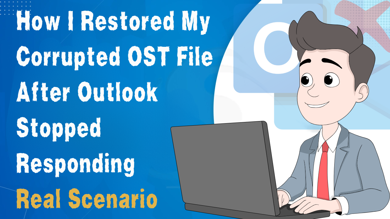 How I Restored a Corrupted OST File When Outlook Froze